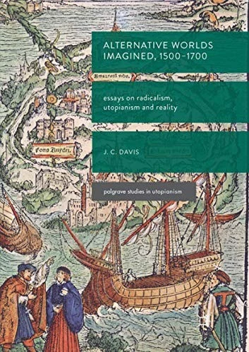 Alternative Worlds Imagined, 1500-1700 : Essays on Radicalism, Utopianism and Reality