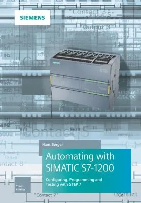 Automating with SIMATIC S7-1200 : Configuring, Programming and Testing with STEP 7 Basic