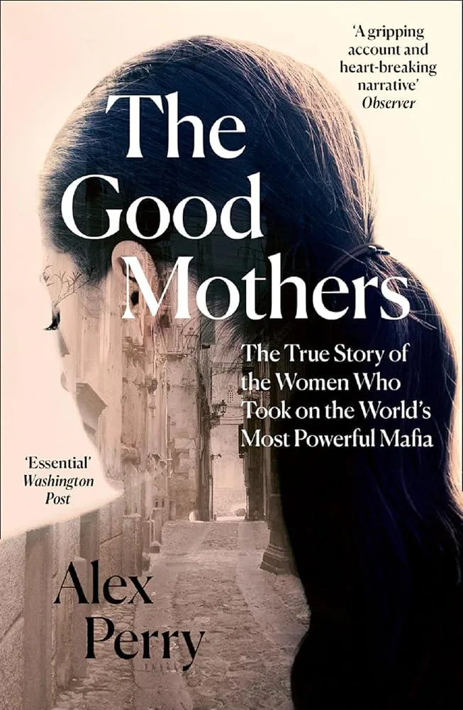 The Good Mothers : The True Story of the Women Who Took on the World's Most Powerful Mafia