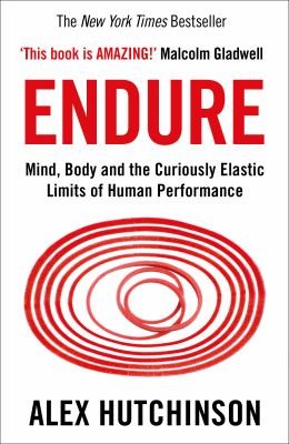 Endure : Mind, Body and the Curiously Elastic Limits of Human Performance