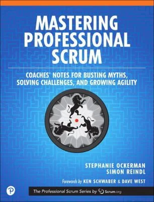 Mastering Professional Scrum : A Practitioners Guide to Overcoming Challenges and Maximizing the Benefits of Agility