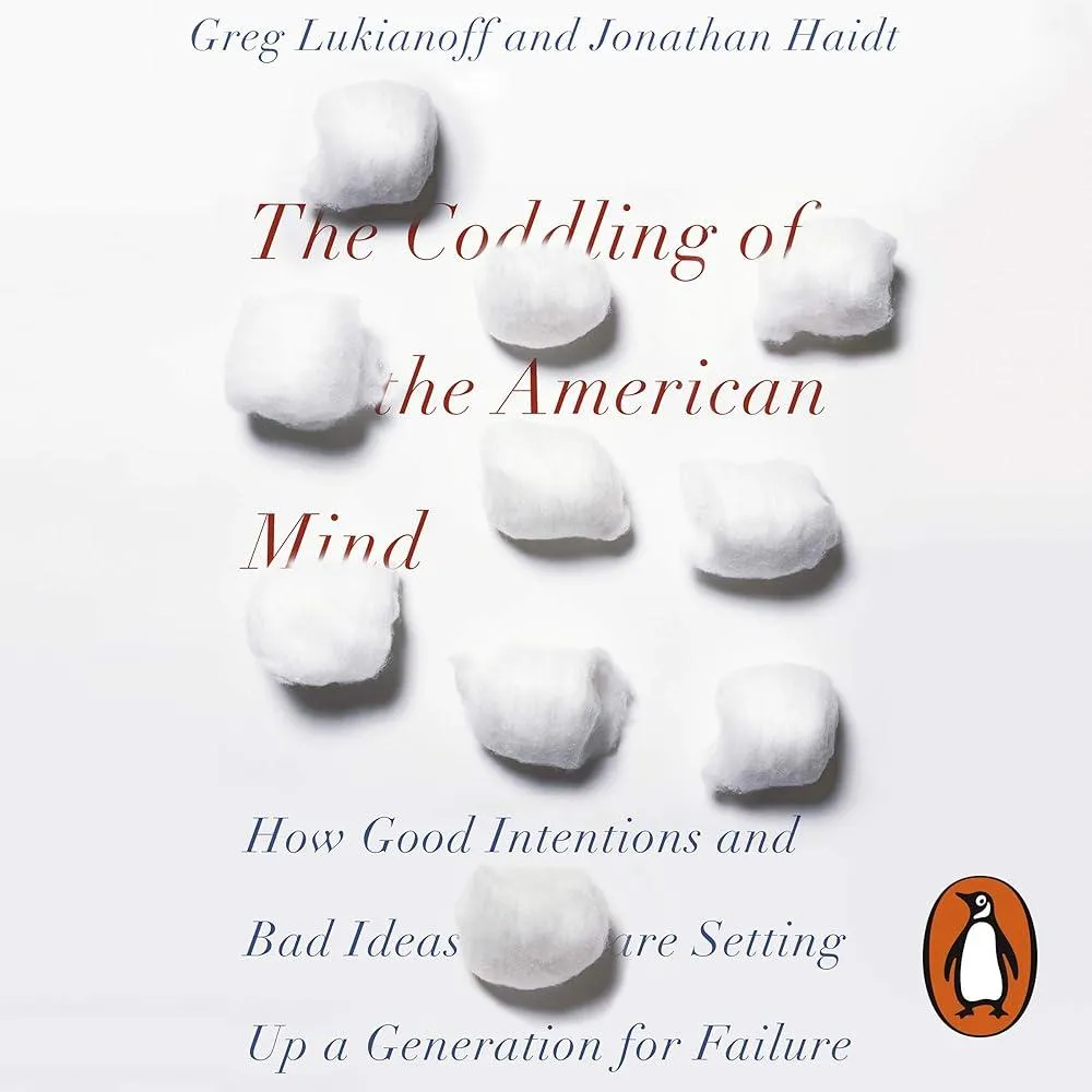 The Coddling of the American Mind : How Good Intentions and Bad Ideas Are Setting Up a Generation for Failure