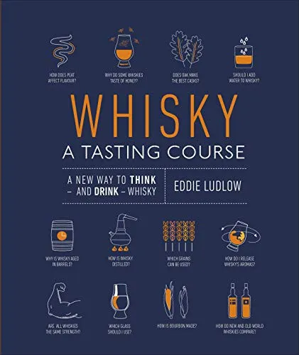 Whisky A Tasting Course : A New Way to Think – and Drink – Whisky