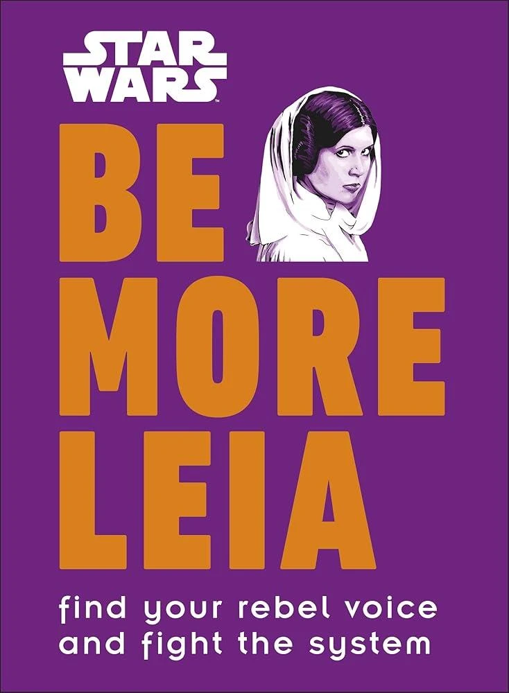 Star Wars Be More Leia : Find Your Rebel Voice And Fight The System