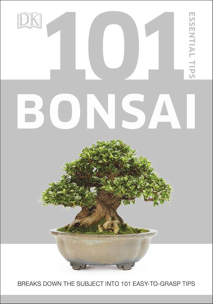 101 Essential Tips Bonsai : Breaks Down the Subject into 101 Easy-to-Grasp Tips