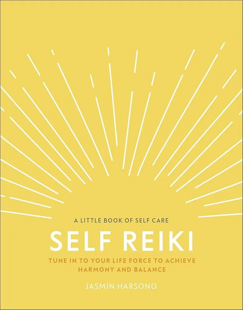 Self Reiki : Tune in to Your Life Force to Achieve Harmony and Balance