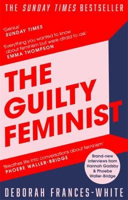 The Guilty Feminist : The Sunday Times bestseller - 'Breathes life into conversations about feminism' (Phoebe Waller-Bridge)