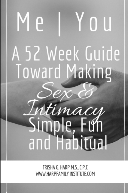 Me | You A 52 Week Guide Toward Making Sex and Intimacy Simple, Fun and Habitual