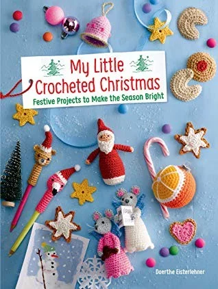 My Little Crocheted Christmas : 25 Projects to Make the Season Bright