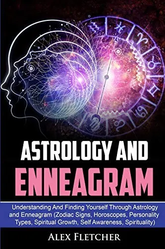 Astrology And Enneagram : Understanding And Finding Yourself Through Astrology and Enneagram (Zodiac Signs, Horoscopes, Personality Types, Spiritual Growth, Self Awareness, Spirituality)