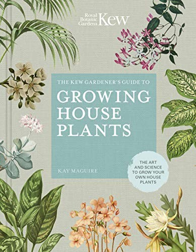 The Kew Gardener’s Guide to Growing House Plants : The art and science to grow your own house plants Volume 3