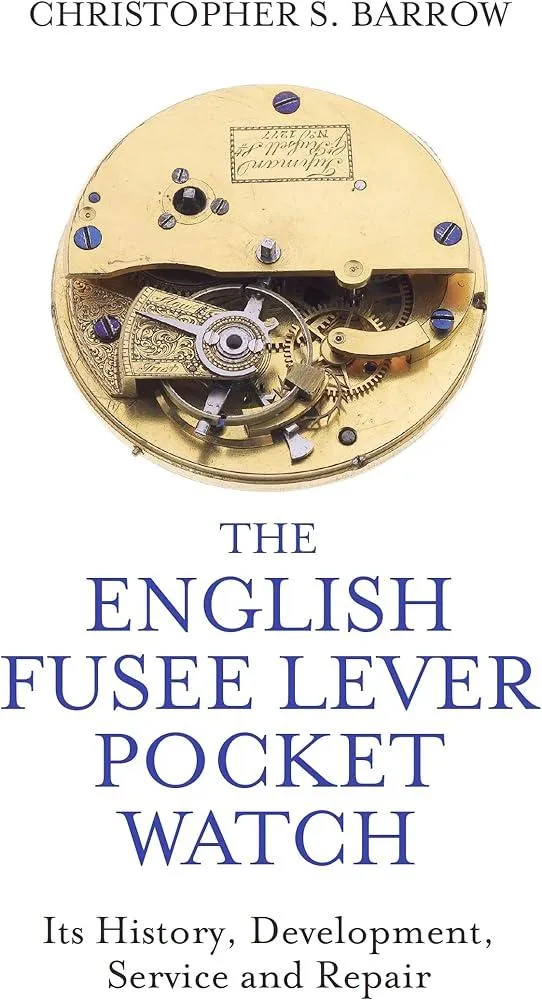 The English Fusee Lever Pocket Watch : Its History, Development, Service and Repair