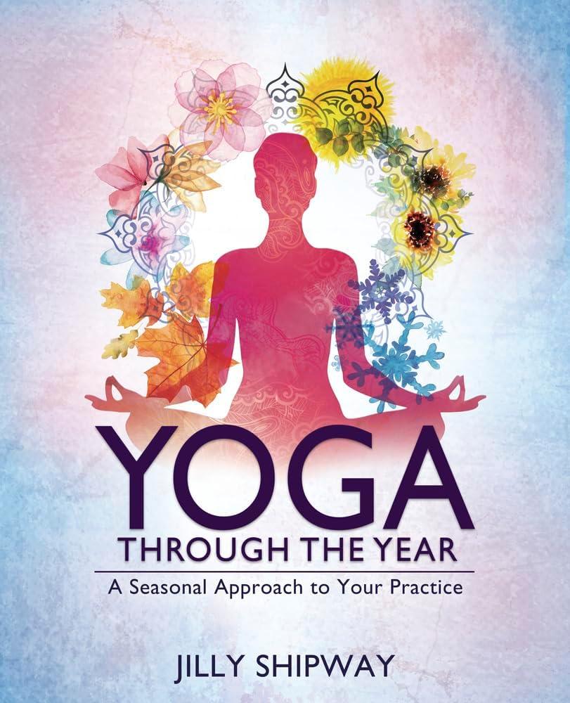 Yoga Through the Year : A Seasonal Approach to Your Practice