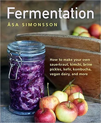 Fermentation : How to make your own sauerkraut, kimchi, brine pickles, kefir, kombucha, vegan dairy, and more