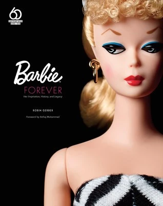 Barbie Forever : Her Inspiration, History, and Legacy (Official 60th Anniversary Collection)