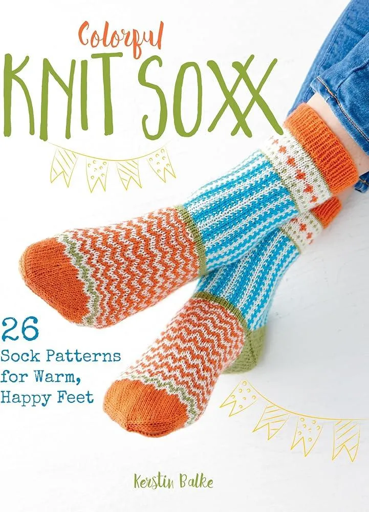 Colorful Knit Soxx : 26 Sock Patterns for Warm, Happy Feet