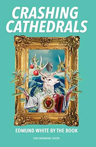 Crashing Cathedrals : Edmund White by the Book