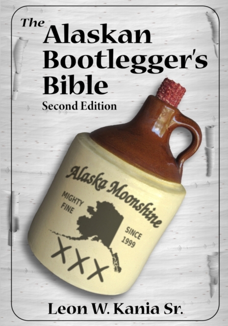 The Alaskan Bootlegger's Bible, Second Edition