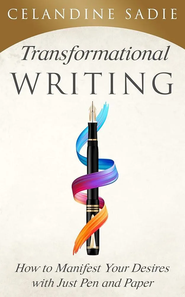 Transformational Writing : How To Manifest Your Desires With Just Pen And Paper