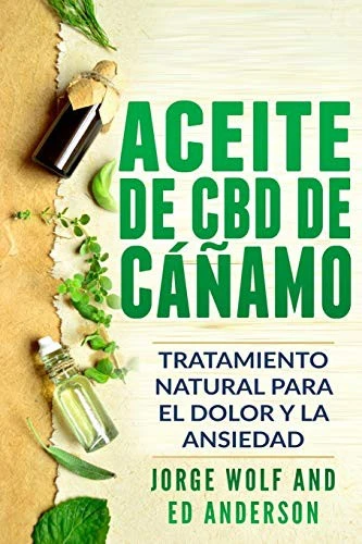 Aceite de CBD de canamo : Tratamiento Natural para el Dolor y la Ansiedad: CBD Hemp Oil: Natural Treatment for Pain and Anxiety (Libro en Espanol / Spanish Book Version - Spanish Edition)