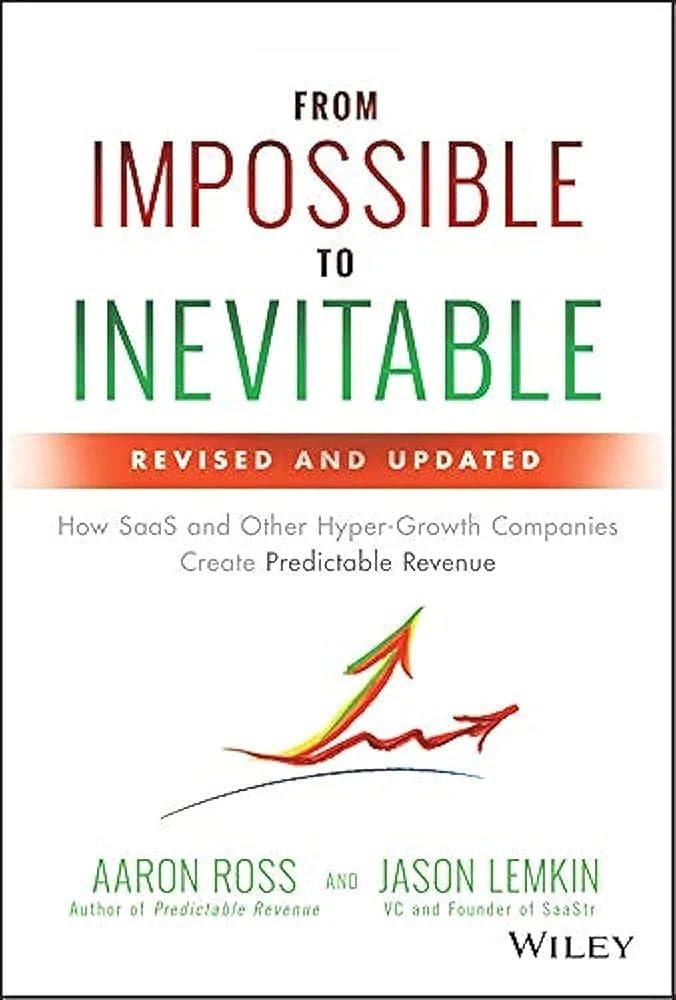 From Impossible to Inevitable : How SaaS and Other Hyper-Growth Companies Create Predictable Revenue