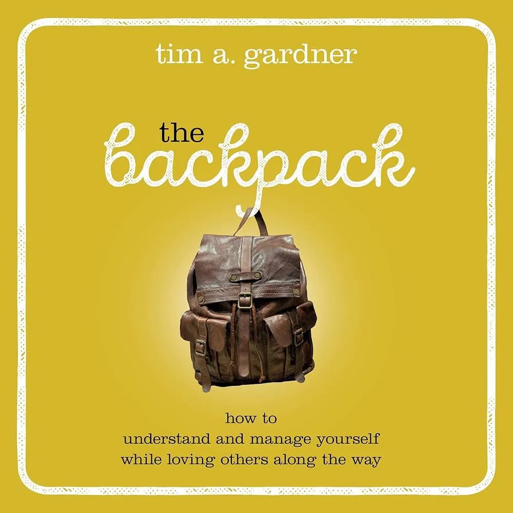 The Backpack : How to Understand and Manage Yourself While Loving Others Along the Way