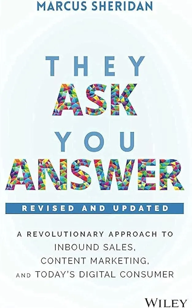 They Ask, You Answer : A Revolutionary Approach to Inbound Sales, Content Marketing, and Today's Digital Consumer