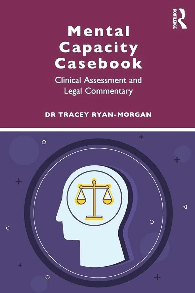 Mental Capacity Casebook : Clinical Assessment and Legal Commentary