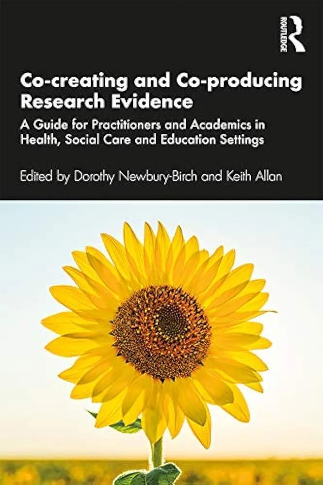 Co-creating and Co-producing Research Evidence : A Guide for Practitioners and Academics in Health, Social Care and Education Settings