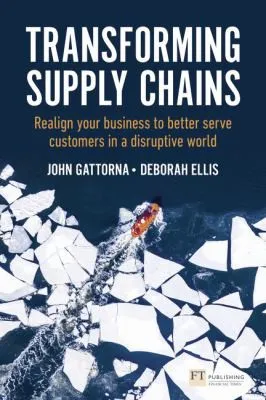 Transforming Supply Chains : Realign your business to better serve customers in a disruptive world