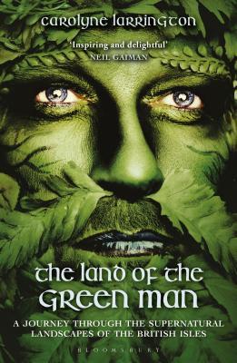 The Land of the Green Man : A Journey through the Supernatural Landscapes of the British Isles