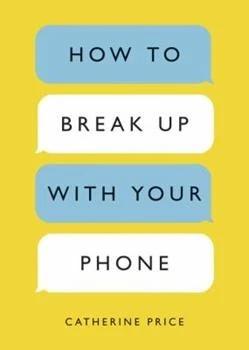 How to Break Up With Your Phone : ‘If you are a human being and you own a smartphone, you need this book.’ Jonathan Haidt