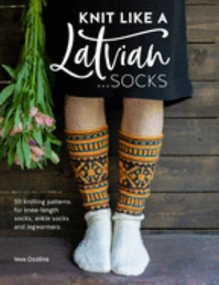 Knit Like a Latvian: Socks : 50 Knitting Patterns for Knee-Length Socks, Ankle Socks and Legwarmers