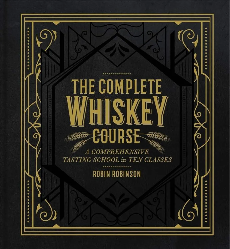 The Complete Whiskey Course : A Comprehensive Tasting School in Ten Classes