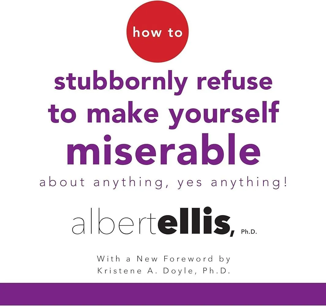 How to Stubbornly Refuse to Make Yourself Miserable : About Anything - Yes, Anything!