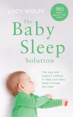 The Baby Sleep Solution : The stay-and-support method to help your baby sleep through the night