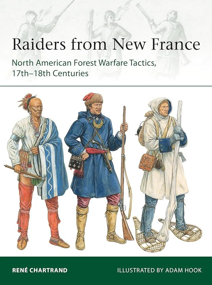 Raiders from New France : North American Forest Warfare Tactics, 17th–18th Centuries