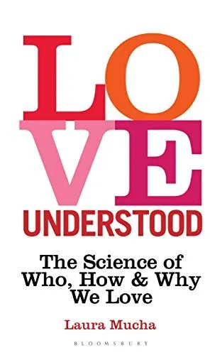 Love Understood : The Science of Who, How and Why We Love