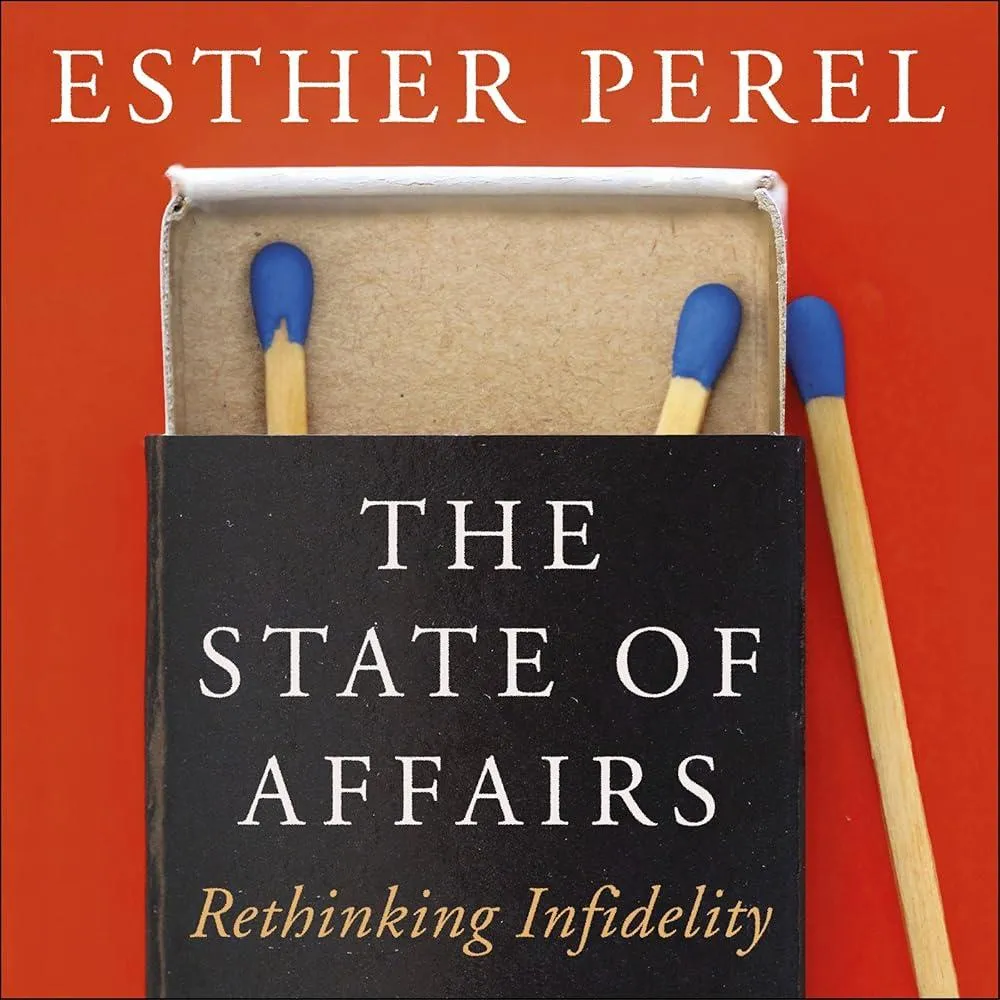 The State Of Affairs : Rethinking Infidelity - a book for anyone who has ever loved