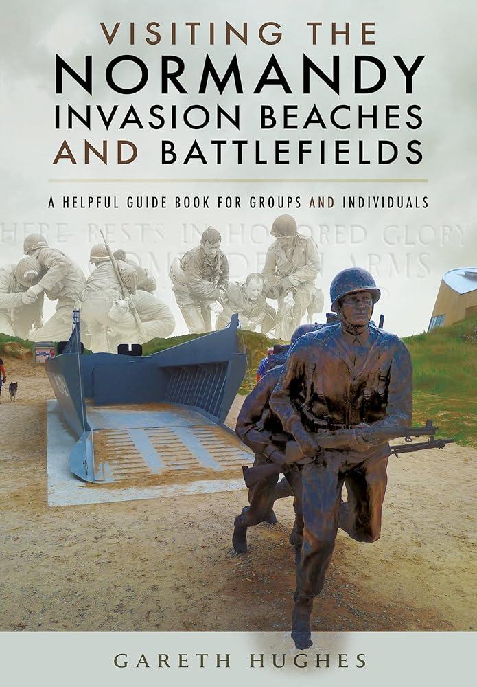 Visiting the Normandy Invasion Beaches and Battlefields : A Helpful Guide Book for Groups and Individuals