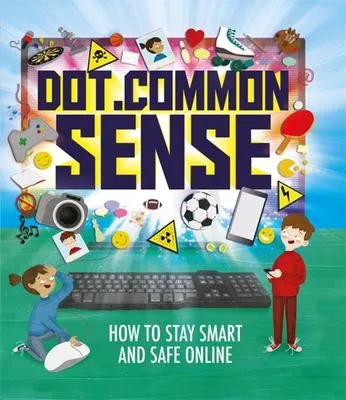 Dot.Common Sense : How to stay smart and safe online