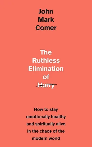 The Ruthless Elimination of Hurry : How to stay emotionally healthy and spiritually alive in the chaos of the modern world