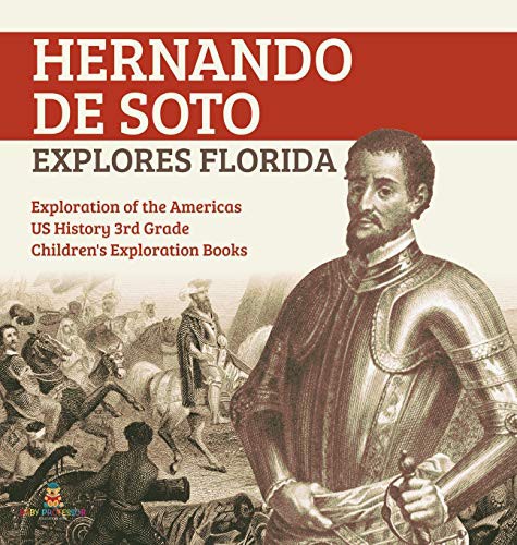 Hernando de Soto Explores Florida Exploration of the Americas US History 3rd Grade Children's Exploration Books