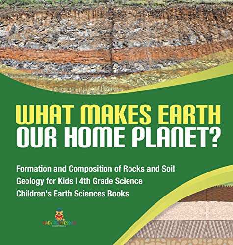 What Makes Earth Our Home Planet? Formation and Composition of Rocks and Soil Geology for Kids 4th Grade Science Children's Earth Sciences Books