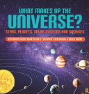 What Makes Up the Universe? Stars, Planets, Solar Systems and Galaxies Astronomy Guide Book Grade 3 Children's Astronomy & Space Books