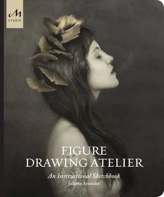 Figure Drawing Atelier : An Instructional Sketchbook