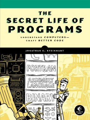 The Secret Life Of Programs : Understand Computers - Craft Better Code