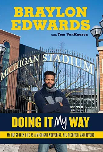 Braylon Edwards : Doing It My Way: My Outspoken Life as a Michigan Wolverine, NFL Receiver, and Beyond