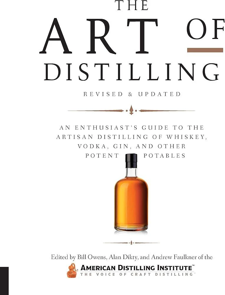 Art of Distilling, Revised and Expanded : An Enthusiast's Guide to the Artisan Distilling of Whiskey, Vodka, Gin and other Potent Potables