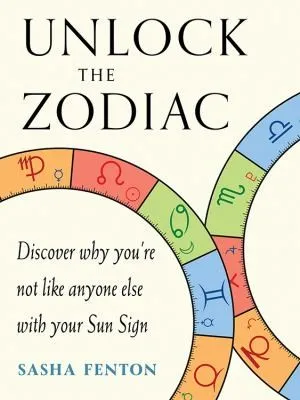 Unlock the Zodiac : Discover Why You'Re Not Like Anyone Else with Your Sun Sign